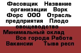 Фасовщик › Название организации ­ Ворк Форс, ООО › Отрасль предприятия ­ Плодо-, овощеводство › Минимальный оклад ­ 26 000 - Все города Работа » Вакансии   . Тыва респ.